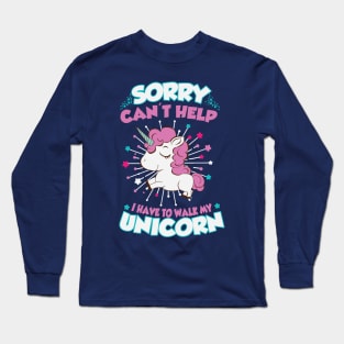 I have to walk my unicorn Long Sleeve T-Shirt